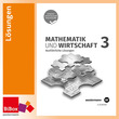 Mathematik & Wirtschaft 3 HAK, kompetenzorientiert - Ausführliche Lösungen, neu