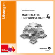 Mathematik & Wirtschaft 4 HAK, kompetenzorientiert - Ausführliche Lösungen, neu