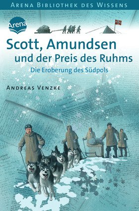 Scott, Amundsen und der Preis des Ruhms. Die Eroberung des Südpols