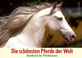 Die schönsten Pferde der Welt - Handbuch der Pferderassen