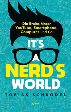 It’s a Nerd’s World. Die Brains hinter YouTube, Smartphone, Computer und Co.