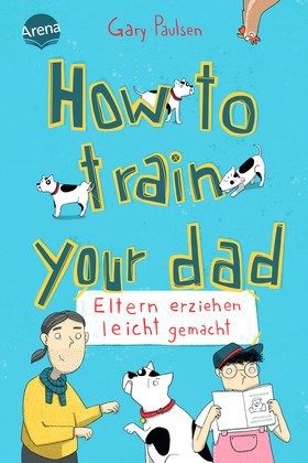 How to train your dad. Eltern erziehen leicht gemacht