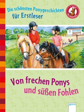 Die schönsten Ponygeschichten für Erstleser. Von frechen Ponys und süßen Fohlen