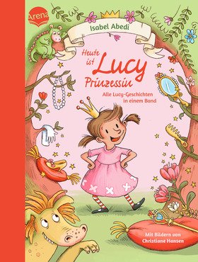 Heute ist Lucy Prinzessin. Alle Lucy-Geschichten in einem Band