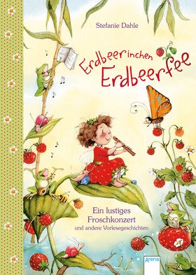 Erdbeerinchen Erdbeerfee. Ein lustiges Froschkonzert und andere Vorlesegeschichten