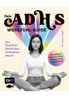 Dein ADHS-Wohlfühl-Guide - Der Begleiter durch das Gedankenchaos mit Selfcare-Tools für Fokus, Entspannung und Balance